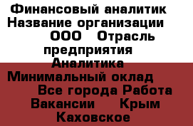 Финансовый аналитик › Название организации ­ Btt, ООО › Отрасль предприятия ­ Аналитика › Минимальный оклад ­ 17 500 - Все города Работа » Вакансии   . Крым,Каховское